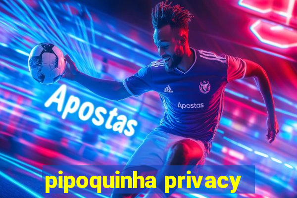 pipoquinha privacy